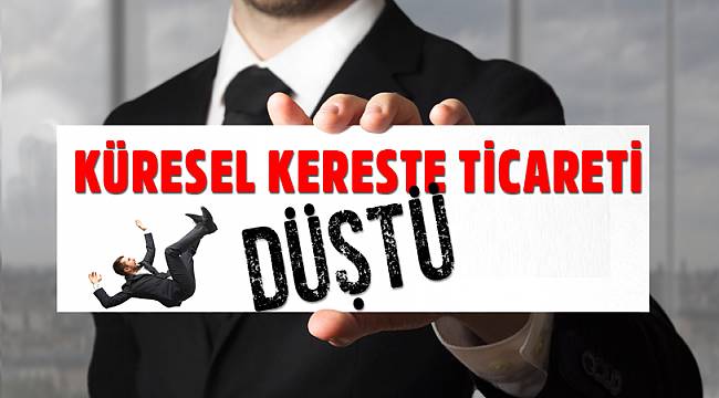 Küresel Kereste Ticareti 2018'de Geriledi !