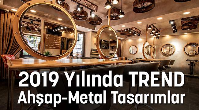 2019 Yılında Yaşam Alanlarında TREND: Ahşap-Metal Tasarımlar