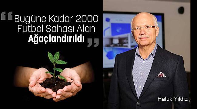 “Bugüne Kadar 2000 Futbol Sahası Alan Ağaçlandırıldı”