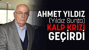 AHMET YILDIZ (Yıldız Sunta) KALP KRİZİ GEÇİRDİ