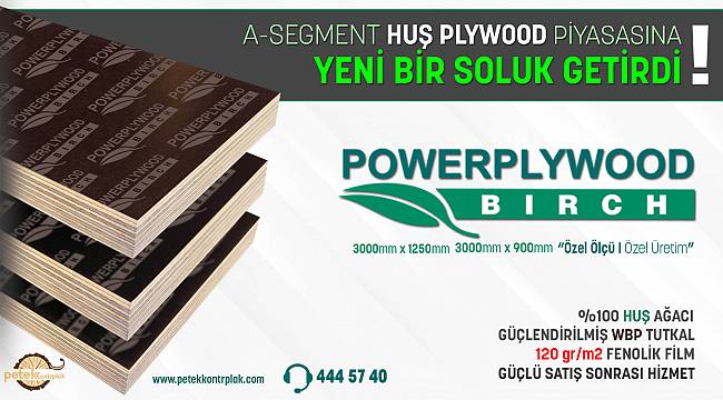 POWERPLY PLYWOOD HUŞ PLYWOOD PİYASASINA YENİ BİR SOLUK GETİRDİ !