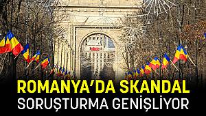 ROMANYA’DA SKANDAL SORUŞTURMA GENİŞLİYOR