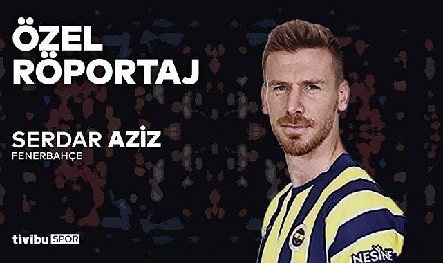 Serdar Aziz: "Şampiyonluktan başka hiçbir şey düşünmüyoruz"